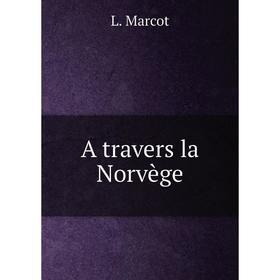 

Книга A travers la Norvège. L. Marcot
