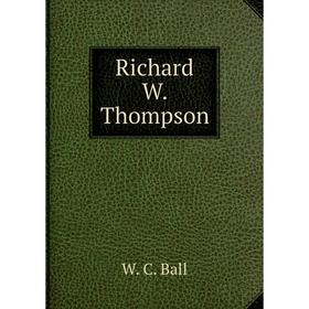 

Книга Richard W. Thompson. W. C. Ball