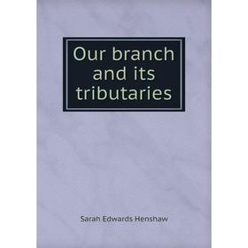 

Книга Our branch and its tributaries