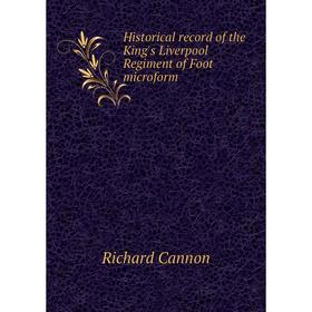 

Книга Historical record of the King's Liverpool Regiment of Foot microform. Cannon Richard