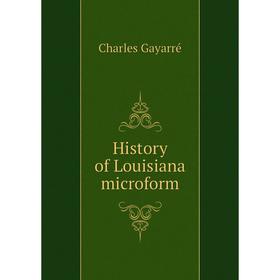 

Книга History of Louisiana microform. Charles Gayarré