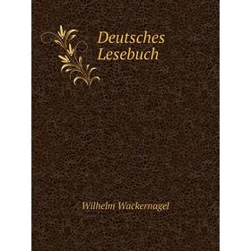 

Книга Deutsches Lesebuch. W. Wackernagel