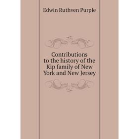 

Книга Contributions to the history of the Kip family of New York and New Jersey. Edwin Ruthven Purple