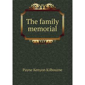 

Книга The family memorial. Payne Kenyon Kilbourne