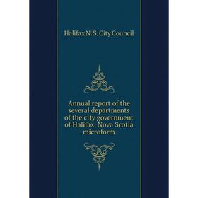 

Книга Annual report of the several departments of the city government of Halifax, Nova Scotia microform. Halifax N. S. City Council