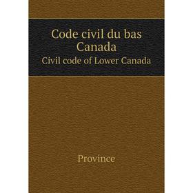 

Книга Code civil du bas Canada. Civil code of Lower Canada. Province