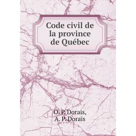 

Книга Code civil de la province de Québec. O. P. Dorais, A. P. Dorais