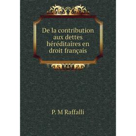 

Книга De la contribution aux dettes héréditaires en droit français. P. M Raffalli