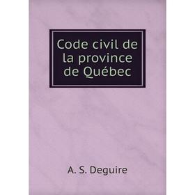 

Книга Code civil de la province de Québec. A. S. Deguire