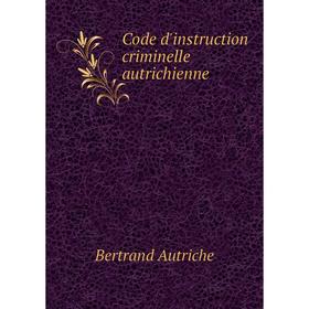 

Книга Code d'instruction criminelle autrichienne. Bertrand Autriche