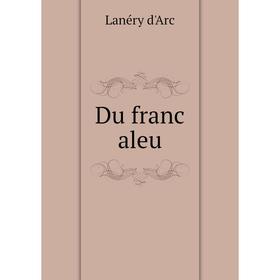 

Книга Du franc aleu. Lanéry d'Arc