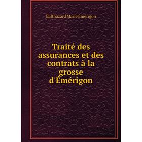 

Книга Traité des assurances et des contrats à la grosse d'Émérigon. Balthazard Marie Émérigon