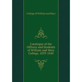 

Книга Catalogue of the Officers and Students of William and Mary College, 1839-1840. College of William and Mary