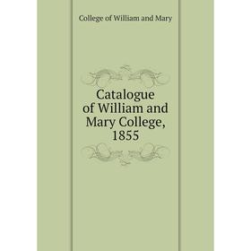 

Книга Catalogue of William and Mary College, 1855. College of William and Mary