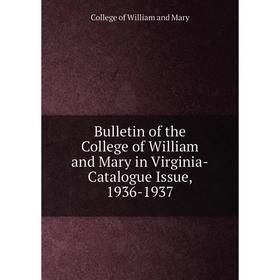 

Книга Bulletin of the College of William and Mary in Virginia-Catalogue Issue, 1936-1937. College of William and Mary