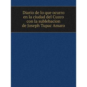 

Книга Diario de lo que ocurro en la ciudad del Cuzco con la sublebacion de Joseph Tupac Amaro