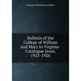 

Книга Bulletin of the College of William and Mary in Virginia-Catalogue Issue, 1925-1926. College of William and Mary