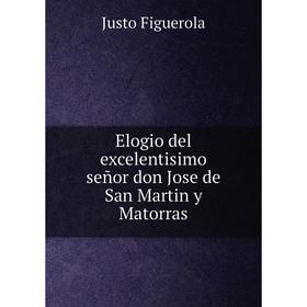 

Книга Elogio del excelentisimo señor don Jose de San Martin y Matorras. Justo Figuerola