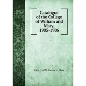 

Книга Catalogue of the College of William and Mary, 1905-1906. College of William and Mary
