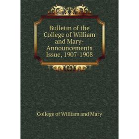 

Книга Bulletin of the College of William and Mary-Announcements Issue, 1907-1908. College of William and Mary