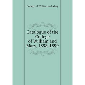 

Книга Catalogue of the College of William and Mary, 1898-1899. College of William and Mary