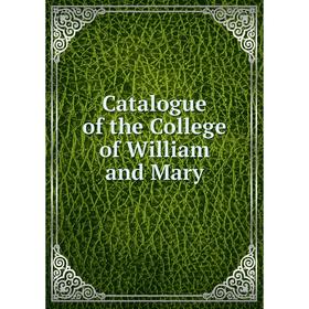 

Книга Catalogue of the College of William and Mary. College of William and Mary