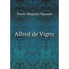 

Книга Alfred de Vigny. Pierre Maurice Masson