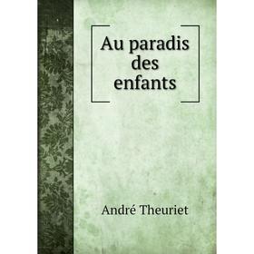 

Книга Au paradis des enfants. André Theuriet