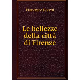 

Книга Le bellezze della città di Firenze