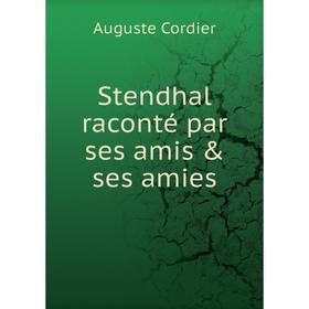 

Книга Stendhal raconté par ses amis & ses amies. Auguste Cordier