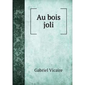 

Книга Au bois joli. Gabriel Vicaire