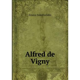 

Книга Alfred de Vigny. Emma Sakellaridès