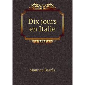

Книга Dix jours en Italie. Maurice Barrès