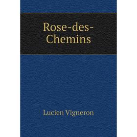 

Книга Rose-des-Chemins. Lucien Vigneron
