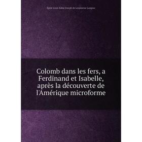 

Книга Colomb dans les fers, a Ferdinand et Isabelle, après la découverte de l'Amérique microforme. Égide Louis Edme Joseph de Lespinesse Langeac