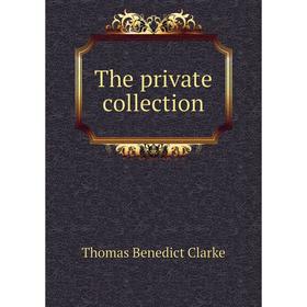 

Книга The private collection. Thomas Benedict Clarke