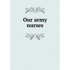 

Книга Our army nurses