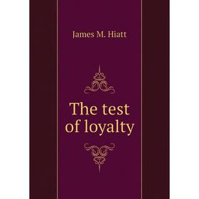 

Книга The test of loyalty. James M. Hiatt