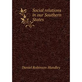 

Книга Social relations in our Southern States. Daniel Robinson Hundley