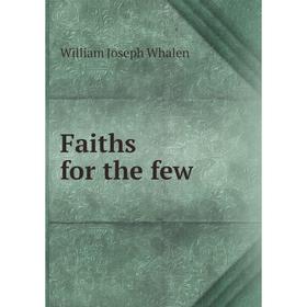 

Книга Faiths for the few. William Joseph Whalen