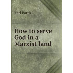 

Книга How to serve God in a Marxist land. Karl Barth