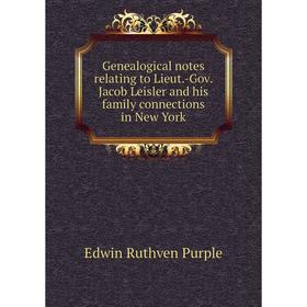 

Книга Genealogical notes relating to Lieut.-Gov. Jacob Leisler and his family connections in New York. Edwin Ruthven Purple