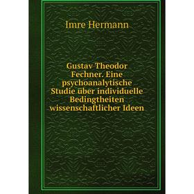 

Книга Gustav Theodor Fechner. Eine psychoanalytische Studie über individuelle Bedingtheiten wissenschaftlicher Ideen. Imre Hermann