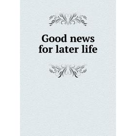 

Книга Good news for later life