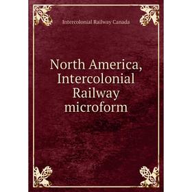 

Книга North America, Intercolonial Railway microform