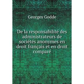 

Книга De la responsabilité des administrateurs de sociétés anonymes en droit français et en droit comparé. Georges Godde