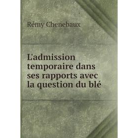 

Книга L'admission temporaire dans ses rapports avec la question du blé