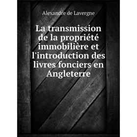 

Книга La transmission de la propriété immobilière et l'introduction des livres fonciers en Angleterre