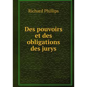 

Книга Des pouvoirs et des obligations des jurys. Richard Phillips