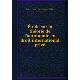 

Книга Étude sur la théorie de l'autonomie en droit international privé. Louis Henri Emmanuel Olive